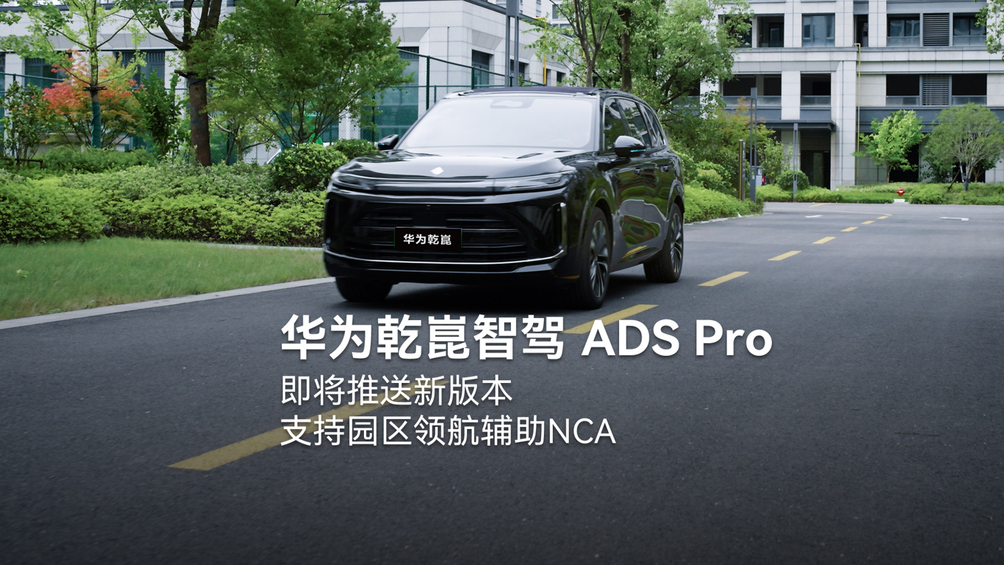 华为官宣乾崑智驾 ADS Pro V5.0 将支持园区领航辅助 NCA 功能